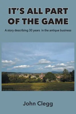 Vše je součástí hry: Příběh popisující 30 let v obchodě se starožitnostmi - It's All Part of the Game: A story describing 30 years in the antique business