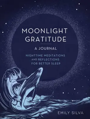 Vděčnost za měsíčního svitu: Deník: Noční meditace a zamyšlení pro lepší spánek - Moonlight Gratitude: A Journal: Nighttime Meditations and Reflections for Better Sleep
