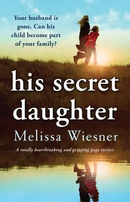 Jeho tajná dcera: Naprosto srdcervoucí a napínavý příběh, který dokáže strhnout - His Secret Daughter: A totally heartbreaking and gripping page-turner