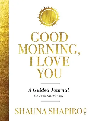 Dobré ráno, mám tě rád: Deník pro klid, jasnost a radost: Jak se miluješ? - Good Morning, I Love You: A Guided Journal for Calm, Clarity, and Joy