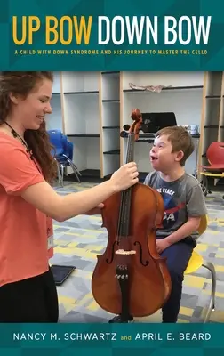 Nahoru smyčcem, dolů smyčcem: Dítě s Downovým syndromem a jeho cesta ke zvládnutí hry na violoncello - Up Bow, Down Bow: A Child with Down Syndrome and His Journey to Master the Cello