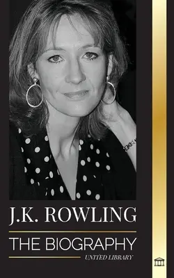 J. K. Rowlingová: J. Rowlingová: Životopis nejlépe placené britské autorky fantasy a její život filantropky. - J. K. Rowling: The Biography of the Highest Paid British Fantasy Author and her Life as a Philanthropist