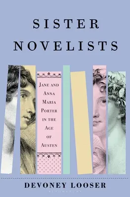 Sesterští romanopisci: Vydejte se na cestu k Austenové a Brontovým: Průkopnické sestry Porterovy, které připravily půdu pro Austenovou a Brontovou - Sister Novelists: The Trailblazing Porter Sisters, Who Paved the Way for Austen and the Bronts