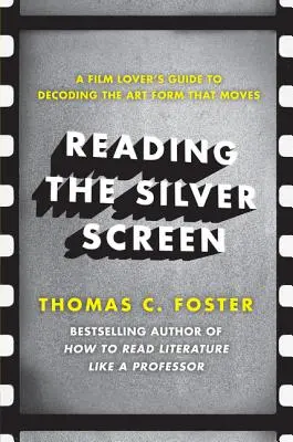 Čtení stříbrného plátna: Průvodce milovníka filmů, jak dekódovat uměleckou formu, která hýbe světem. - Reading the Silver Screen: A Film Lover's Guide to Decoding the Art Form That Moves