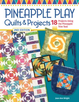 Pineapple Play Quilts & Projects, 2nd Edition: 18 projektů s využitím nástroje na ořezávání ananasu, 2. vydání - Pineapple Play Quilts & Projects, 2nd Edition: 18 Projects Using the Pineapple Trim Tool