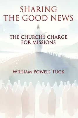Sdílení dobrých zpráv: Sborník zpráv o misiích - Sharing the Good News: The Church's Charge for Missions