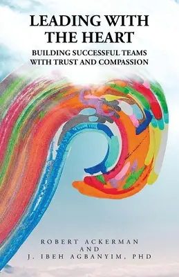 Vedení srdcem: Budování úspěšných týmů s důvěrou a soucitem - Leading With the Heart: Building successful teams with trust and compassion