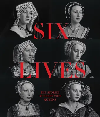 Šest životů: Příběhy královen Jindřicha VIII. - Six Lives: The Stories of Henry VIII's Queens