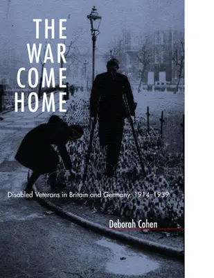 Válka se vrací domů: Válka: Postižení veteráni ve Velké Británii a Německu v letech 1914-1939 - The War Come Home: Disabled Veterans in Britain and Germany, 1914-1939