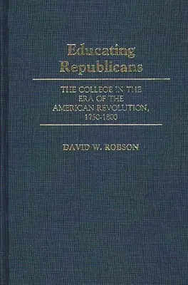 Vzdělávání republikánů: Vysoká škola v éře americké revoluce, 1750-1800 - Educating Republicans: The College in the Era of the American Revolution, 1750-1800