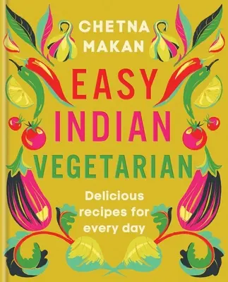 Snadné indické vegetariánství: Chutné recepty na každý den - Easy Indian Vegetarian: Delicious Recipes for Every Day
