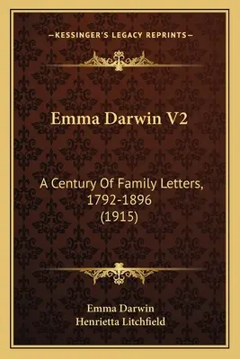 Emma Darwinová V2: Darwinová: Století rodinných dopisů, 1792-1896 - Emma Darwin V2: A Century Of Family Letters, 1792-1896