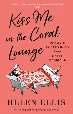 Polib mě v korálovém salonu: Intimní zpovědi ze šťastného manželství - Kiss Me in the Coral Lounge: Intimate Confessions from a Happy Marriage