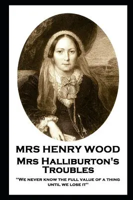 Paní Henry Woodová - Potíže paní Halliburtonové: „Nikdy nepoznáme plnou hodnotu věci, dokud ji neztratíme“. - Mrs Henry Wood - Mrs Halliburton's Troubles: 'We never know the full value of a thing until we lose it''