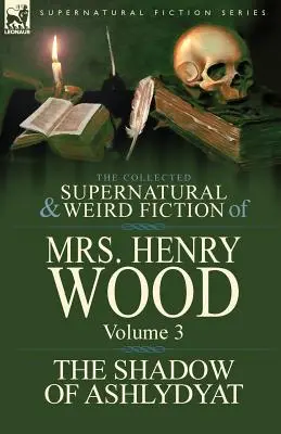 Sebraná nadpřirozená a podivná literatura paní Henry Woodové: Stín Ashlydyatu“ (The Shadow of Ashlydyat). - The Collected Supernatural and Weird Fiction of Mrs Henry Wood: Volume 3-'The Shadow of Ashlydyat'