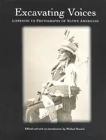 Excavating Voices - Poslech fotografií původních obyvatel Ameriky - Excavating Voices – Listening to Photographs of Native Americans