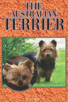 Australský teriér: A Complete and Comprehensive Beginners Guide To: A Complete and Comprehensive Beginners Guide To: Koupě, vlastnictví, zdraví, péče, výcvik, poslušnost, porozumění - The Australian Terrier: A Complete and Comprehensive Beginners Guide To: Buying, Owning, Health, Grooming, Training, Obedience, Understanding