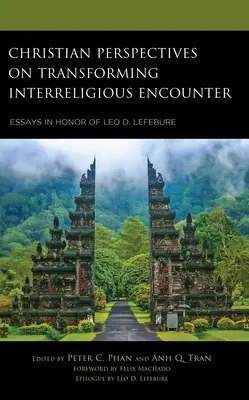 Křesťanské perspektivy proměny mezináboženského setkávání: Lefebureho: Eseje k poctě Lea D. Lefebureho. - Christian Perspectives on Transforming Interreligious Encounter: Essays in Honor of Leo D. Lefebure