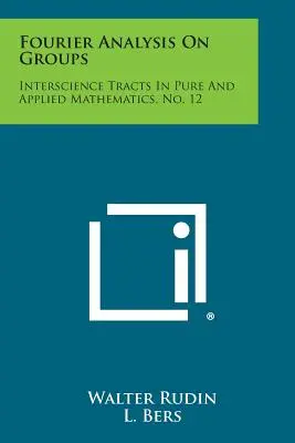 Fourierova analýza na skupinách: Interscience Tracts in Pure and Applied Mathematics, No. 12 - Fourier Analysis on Groups: Interscience Tracts in Pure and Applied Mathematics, No. 12