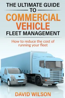 Ultimátní průvodce řízením vozového parku užitkových vozidel - The Ultimate Guide to Commercial Vehicle Fleet Management