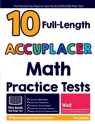 10 cvičných testů ACCUPLACER z matematiky v plné délce: Cvičení, která potřebujete k úspěšnému složení testu ACCUPLACER z matematiky. - 10 Full Length ACCUPLACER Math Practice Tests: The Practice You Need to Ace the ACCUPLACER Math Test