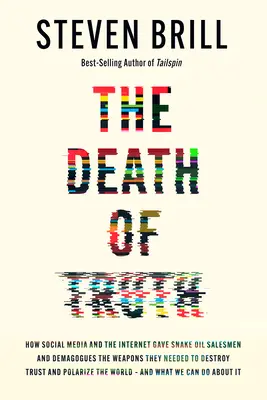 Smrt pravdy: Jak sociální média a internet poskytly prodejcům hadího oleje a demagogům zbraně, které potřebovali ke zničení důvěry a - The Death of Truth: How Social Media and the Internet Gave Snake Oil Salesmen and Demagogues the Weapons They Needed to Destroy Trust and
