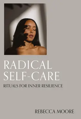 Radikální péče o sebe: Rituály pro vnitřní odolnost - Radical Self-Care: Rituals for Inner Resilience