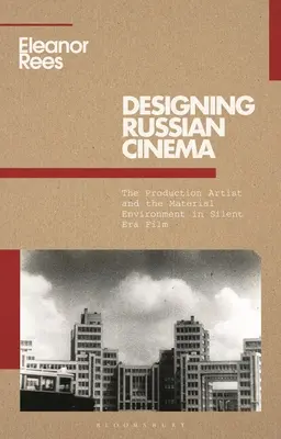 Designing Russian Cinema: The Production Artist and the Material Environment in Silent Era Film (Designování ruského filmu: Produkční umělec a materiální prostředí ve filmu němé éry) - Designing Russian Cinema: The Production Artist and the Material Environment in Silent Era Film
