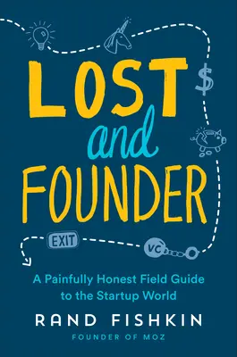Ztracený a zakladatel: Bolestně upřímný průvodce světem startupů - Lost and Founder: A Painfully Honest Field Guide to the Startup World