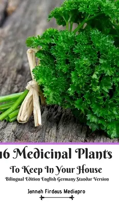 16 léčivých rostlin, které byste měli mít doma Dvojjazyčné vydání Česko-německá standardní verze - 16 Medicinal Plants to Keep In Your House Bilingual Edition English Germany Standar Version