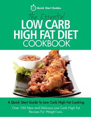 The Essential Low Carb High Fat Diet Cookbook (Základní kuchařka s nízkým obsahem sacharidů a vysokým obsahem tuku): Rychlý průvodce vařením s nízkým obsahem sacharidů a vysokým obsahem tuku. Více než 100 nových a chutných receptů s nízkým obsahem sacharidů a vysokým obsahem tuku. - The Essential Low Carb High Fat Diet Cookbook: A Quick Start Guide To Low Carb High Fat Cooking. Over 100 New and Delicious Low Carb High Fat Recipes