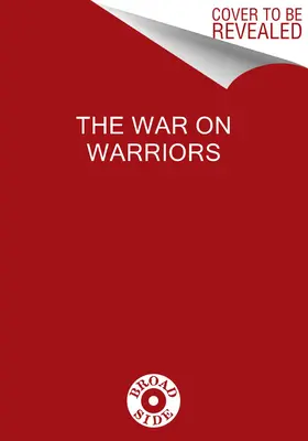 Válka s válečníky: Za zradou mužů, kteří nás drží ve svobodě - The War on Warriors: Behind the Betrayal of the Men Who Keep Us Free