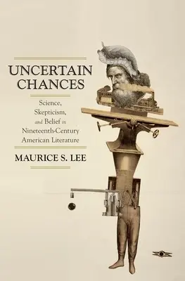 Nejisté šance: Věda, skepticismus a víra v americké literatuře 19. století - Uncertain Chances: Science, Skepticism, and Belief in Nineteenth-Century American Literature