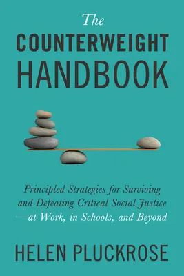Příručka protiváhy: Zásadní strategie, jak přežít a porazit kritickou sociální spravedlnost - v práci, ve škole i mimo ni. - The Counterweight Handbook: Principled Strategies for Surviving and Defeating Critical Social Justice--At Work, in Schools, and Beyond