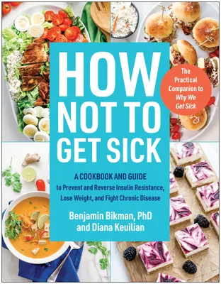 Jak neonemocnět: Kuchařka a průvodce prevencí a zvrácením inzulínové rezistence, hubnutím a bojem proti chronickým onemocněním - How Not to Get Sick: A Cookbook and Guide to Prevent and Reverse Insulin Resistance, Lose Weight, and Fight Chronic Disease