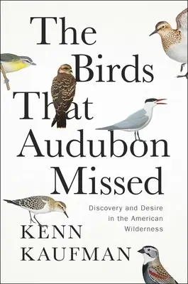 Ptáci, které Audubon přehlédl: Objevování a touha v americké divočině - The Birds That Audubon Missed: Discovery and Desire in the American Wilderness