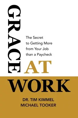 Milost v práci: Tajemství, jak získat z práce víc než jen výplatu - Grace at Work: The Secret to Getting More from Your Job Than a Paycheck