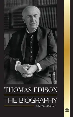Thomas Edison: Edison: Životopis amerického génia, vynálezce a vědce, který vynalezl moderní svět - Thomas Edison: The Biography of an American Genius Inventor and Scientist who Invented the Modern World