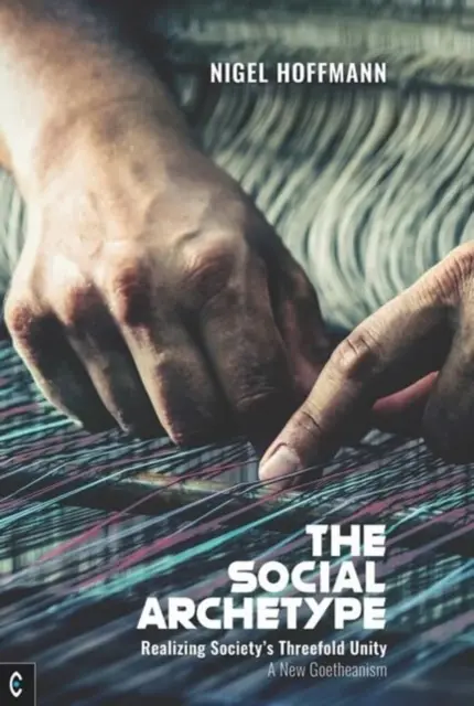 Sociální archetyp: Uskutečnění trojjedinosti společnosti, nový goetheanismus - The Social Archetype: Realizing Society's Threefold Unity, a New Goetheanism