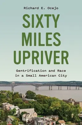 Šedesát mil proti proudu řeky: Gentrifikace a rasa v malém americkém městě - Sixty Miles Upriver: Gentrification and Race in a Small American City