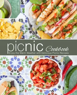 Pikniková kuchařka: Vychutnejte si teplé počasí s lahodnými piknikovými recepty - Picnic Cookbook: Enjoy the Warm Weather with Delicious Picnic Recipes