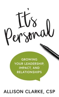 Je to osobní: Osobní: Růst vašeho vůdcovství, vlivu a vztahů - It's Personal: Growing Your Leadership, Impact, and Relationships