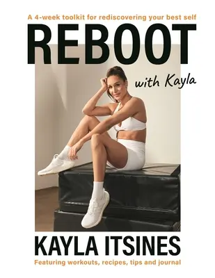 Restart s Kaylou: Čtyřtýdenní kurz pro znovuobjevení svého nejlepšího já. Obsahuje cvičení, recepty, tipy a deník. - Reboot with Kayla: A 4-Week Tookit for Rediscovering Your Best Self. Featuring Workouts, Recipes, Tips and Journal.