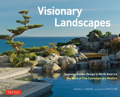 Vizionářské krajiny: Japonský zahradní design v Severní Americe, dílo pěti současných mistrů - Visionary Landscapes: Japanese Garden Design in North America, the Work of Five Contemporary Masters