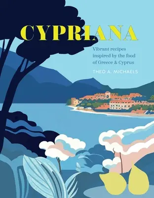 Cypriana: Cypriana: živé recepty inspirované jídlem z Řecka a Kypru - Cypriana: Vibrant Recipes Inspired by the Food of Greece & Cyprus