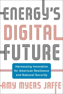 Digitální budoucnost energetiky: Využití inovací pro americkou odolnost a národní bezpečnost - Energy's Digital Future: Harnessing Innovation for American Resilience and National Security