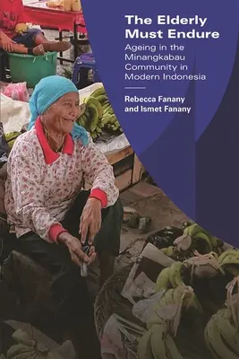 Starší musí vydržet: Stárnutí v komunitě Minangkabau v moderní Indonésii - The Elderly Must Endure: Ageing in the Minangkabau Community in Modern Indonesia