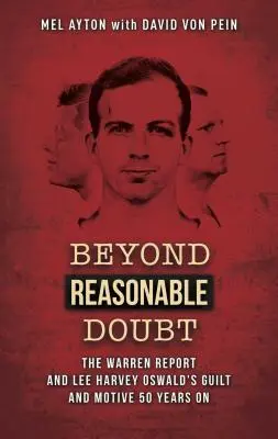 Mimo rozumnou pochybnost: Warrenova zpráva a vina a motivy Lee Harveyho Oswalda 50 let poté - Beyond Reasonable Doubt: The Warren Report and Lee Harvey Oswald's Guilt and Motive 50 Years on