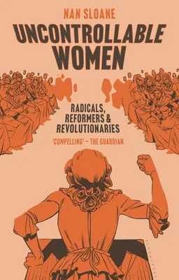 Nekontrolovatelné ženy: Radikálky, reformátorky a revolucionářky - Uncontrollable Women: Radicals, Reformers and Revolutionaries
