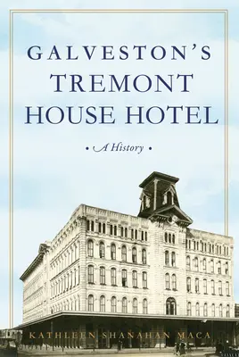 Galveston's Tremont House Hotel: Tremonton Tremonton: Historie - Galveston's Tremont House Hotel: A History